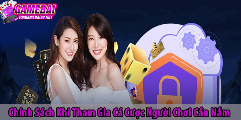 Chính Sách Khi Tham Gia Cá Cược Người Chơi Cần Nắm
