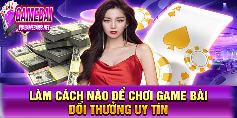 Game Bài Đổi Thưởng Uy Tín